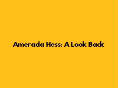 Amerada Hess: A Look Back