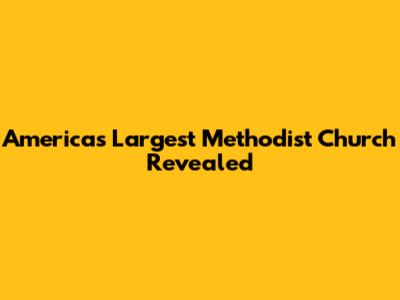 America's Largest Methodist Church Revealed
