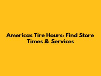 America's Tire Hours: Find Store Times & Services