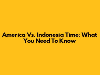 America Vs. Indonesia Time: What You Need To Know