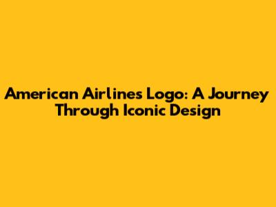 American Airlines Logo: A Journey Through Iconic Design