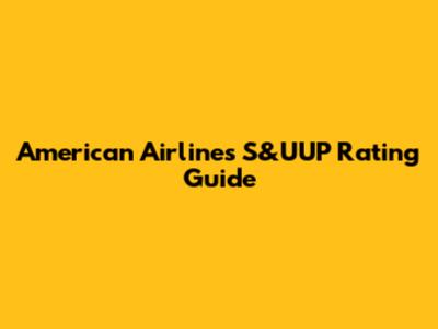 American Airlines S&UUP Rating Guide