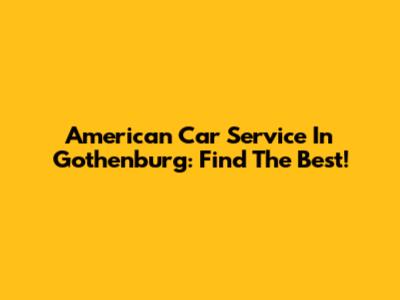 American Car Service In Gothenburg: Find The Best!