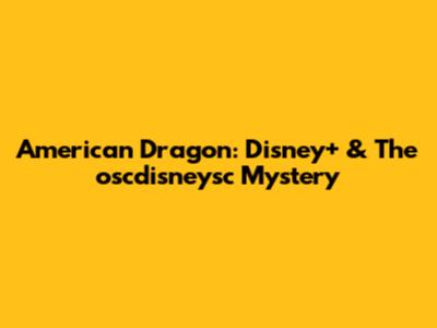 American Dragon: Disney+ & The 'oscdisneysc' Mystery