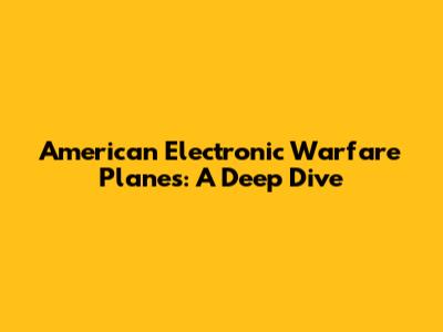 American Electronic Warfare Planes: A Deep Dive