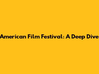American Film Festival: A Deep Dive