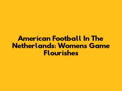 American Football In The Netherlands: Women's Game Flourishes