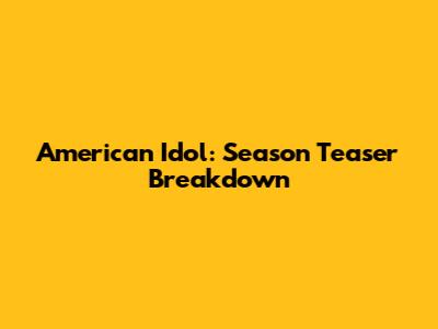 American Idol: Season Teaser Breakdown
