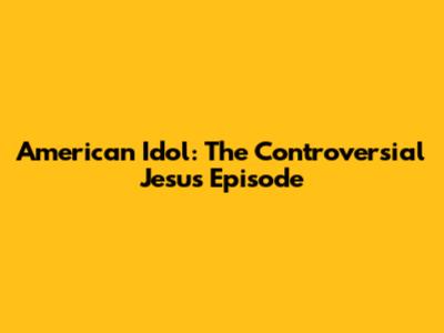 American Idol: The Controversial Jesus Episode