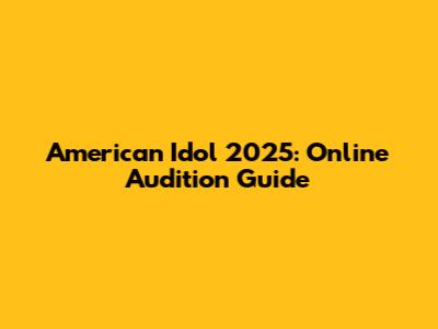 American Idol 2025: Online Audition Guide