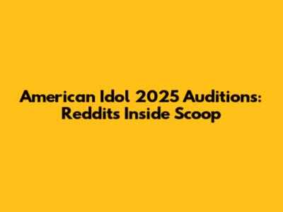American Idol 2025 Auditions: Reddit's Inside Scoop