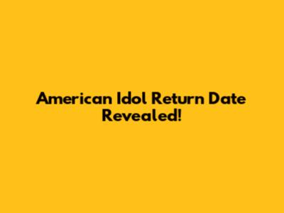 American Idol Return Date Revealed!