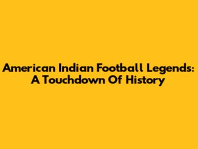 American Indian Football Legends: A Touchdown Of History