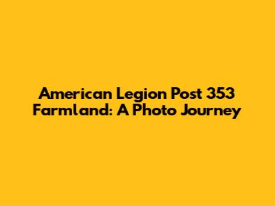 American Legion Post 353 Farmland: A Photo Journey
