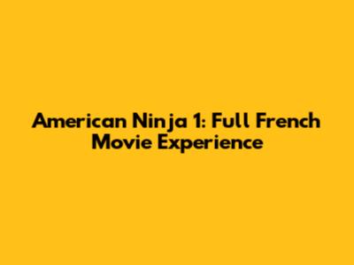 American Ninja 1: Full French Movie Experience