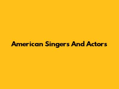 American Singers And Actors