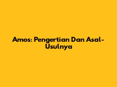 Amos: Pengertian Dan Asal-Usulnya