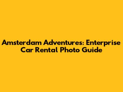 Amsterdam Adventures: Enterprise Car Rental Photo Guide