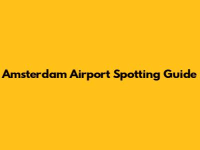 Amsterdam Airport Spotting Guide