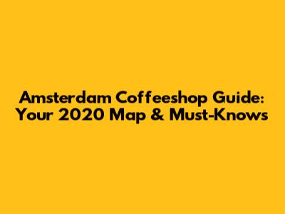 Amsterdam Coffeeshop Guide: Your 2020 Map & Must-Knows