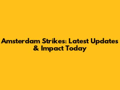 Amsterdam Strikes: Latest Updates & Impact Today
