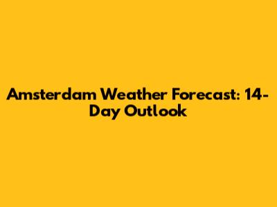 Amsterdam Weather Forecast: 14-Day Outlook