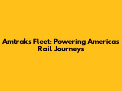 Amtrak's Fleet: Powering America's Rail Journeys