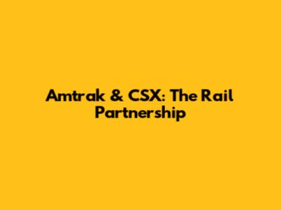 Amtrak & CSX: The Rail Partnership