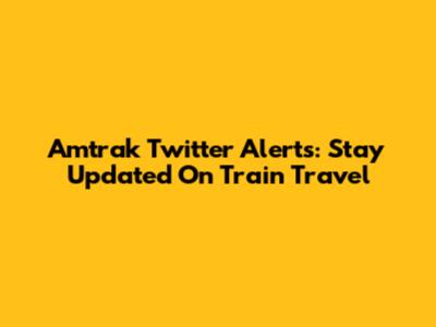 Amtrak Twitter Alerts: Stay Updated On Train Travel