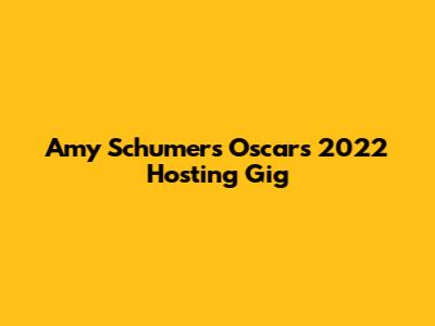 Amy Schumer's Oscars 2022 Hosting Gig