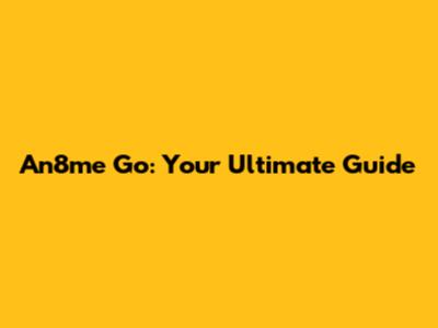 An8me Go: Your Ultimate Guide