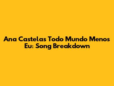 Ana Castela's 'Todo Mundo Menos Eu': Song Breakdown
