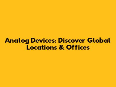 Analog Devices: Discover Global Locations & Offices