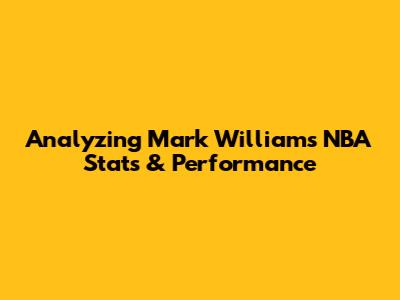 Analyzing Mark Williams' NBA Stats & Performance