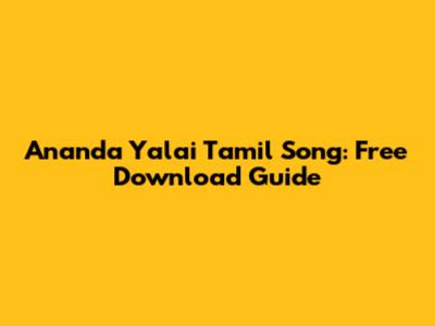 Ananda Yalai Tamil Song: Free Download Guide