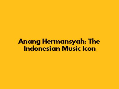 Anang Hermansyah: The Indonesian Music Icon