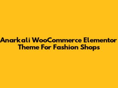 Anarkali WooCommerce Elementor Theme For Fashion Shops