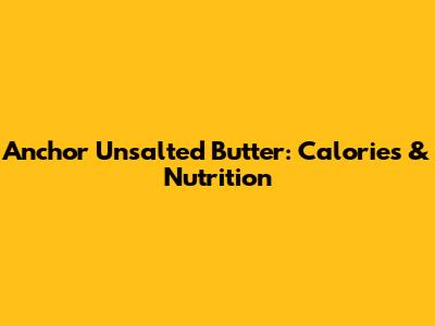 Anchor Unsalted Butter: Calories & Nutrition