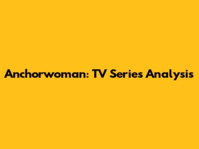 Anchorwoman: TV Series Analysis