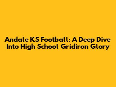 Andale KS Football: A Deep Dive Into High School Gridiron Glory