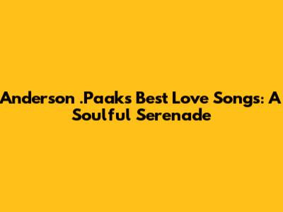 Anderson .Paak's Best Love Songs: A Soulful Serenade