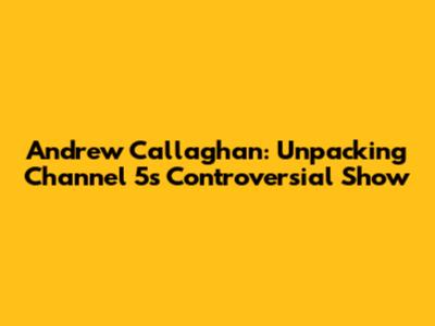Andrew Callaghan: Unpacking Channel 5's Controversial Show