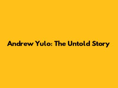 Andrew Yulo: The Untold Story