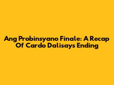 Ang Probinsyano Finale: A Recap Of Cardo Dalisay's Ending