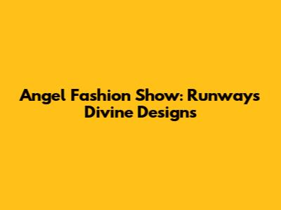 Angel Fashion Show: Runway's Divine Designs