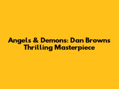 Angels & Demons: Dan Brown's Thrilling Masterpiece