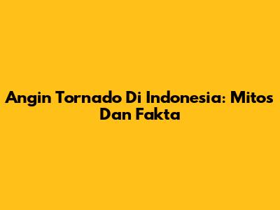 Angin Tornado Di Indonesia: Mitos Dan Fakta