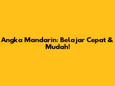 Angka Mandarin: Belajar Cepat & Mudah!