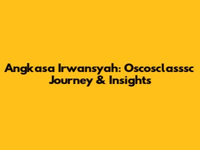 Angkasa Irwansyah: Oscosclasssc Journey & Insights