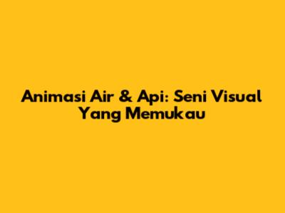 Animasi Air & Api: Seni Visual Yang Memukau